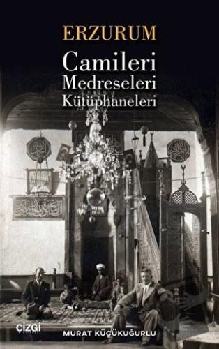 Erzurum Camileri Medreseleri ve Kütüphaneleri - Murat Küçükuğurlu - Çi