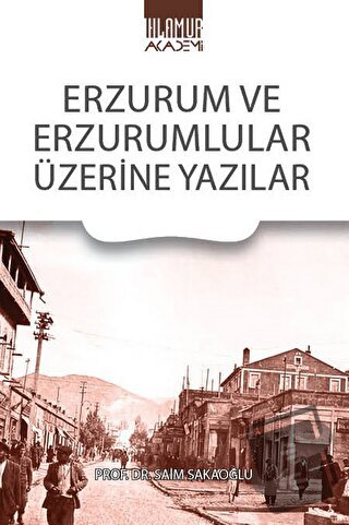 Erzurum Ve Erzurumlular Üzerine Yazılar - Saim Sakaoğlu - Ihlamur - Fi