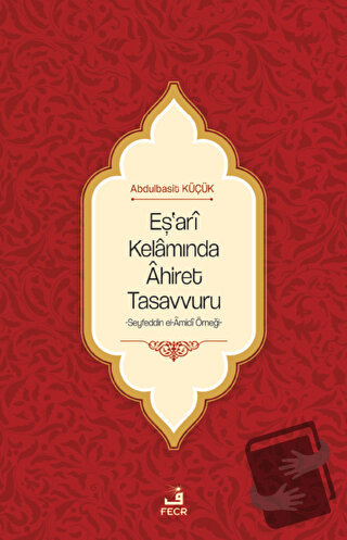 Eş'ari Kelamında Ahiret Tasavvuru - Abdulbasit Küçük - Fecr Yayınları 