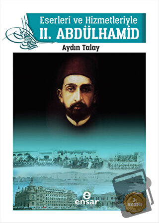 Eserleri ve Hizmetleriyle 2. Abdülhamid - Aydın Talay - Ensar Neşriyat