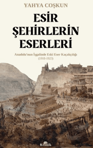 Esir Şehirlerin Eserleri - Yahya Coşkun - Kronik Kitap - Fiyatı - Yoru