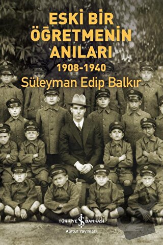 Eski Bir Öğretmenin Anıları 1908-1940 - Süleyman Edip Balkır - İş Bank