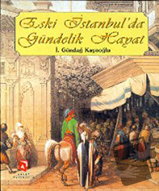 Eski İstanbul’da Gündelik Hayat (Ciltli) - İ. Gündağ Kayaoğlu - Aksoy 