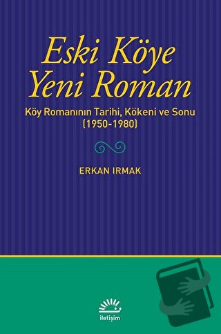 Eski Köye Yeni Roman - Erkan Irmak - İletişim Yayınevi - Fiyatı - Yoru