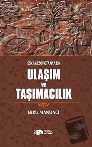 Eski Mezopotamya'da Ulaşım ve Taşımacılık - Ebru Mandacı - Berikan Yay