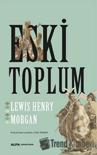 Eski Toplum - Lewis H. Morgan - Alfa Yayınları - Fiyatı - Yorumları - 