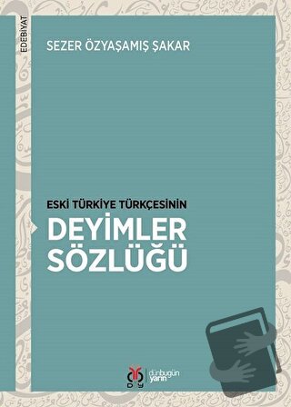 Eski Türkiye Türkçesinin Deyimler Sözlüğü - Sezer Özyaşamış Şakar - DB