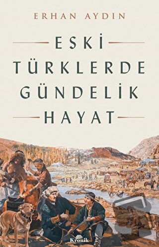 Eski Türklerde Gündelik Hayat - Erhan Aydın - Kronik Kitap - Fiyatı - 