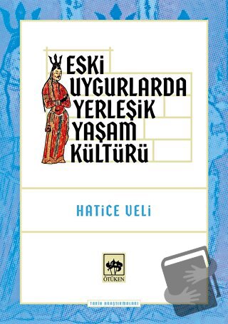 Eski Uygurlarda Yerleşik Yaşam Kültürü - Hatice Veli - Ötüken Neşriyat