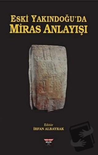 Eski Yakındoğu'da Miras Anlayışı - İrfan Albayrak - Bilgin Kültür Sana