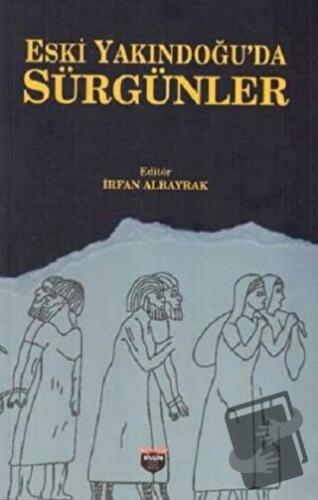 Eski Yakındoğu'da Sürgünler - İrfan Albayrak - Bilgin Kültür Sanat Yay