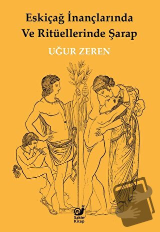 Eskiçağ İnançlarında ve Ritüellerinde Şarap - Uğur Zeren - Sakin Kitap