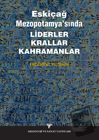 Eskiçağ Mezopotamyası’nda Liderler Krallar Kahramanlar - Ercüment Yıld