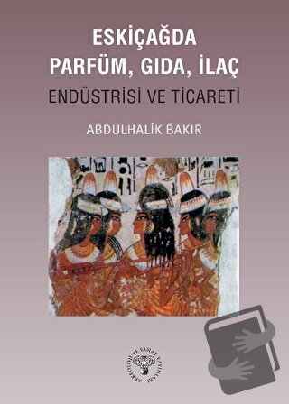 Eskiçağda Parfüm, Gıda, İlaç Endüstrisi ve Ticareti - Abdulbaki Bakır 