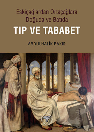 Eskiçağlardan Ortaçağlara Doğuda ve Batıda Tıp ve Tababet - Abdulhalik