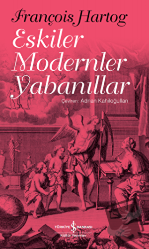 Eskiler Modernler Yabanıllar - François Hartog - İş Bankası Kültür Yay