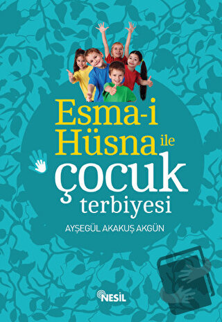 Esma-i Hüsna ile Çocuk Terbiyesi - Ayşegül Akakuş Akgün - Nesil Yayınl