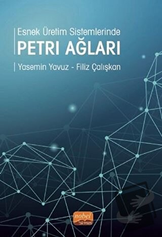 Esnek Üretim Sistemlerinde Petri Ağları - Filiz Çalışkan - Nobel Bilim