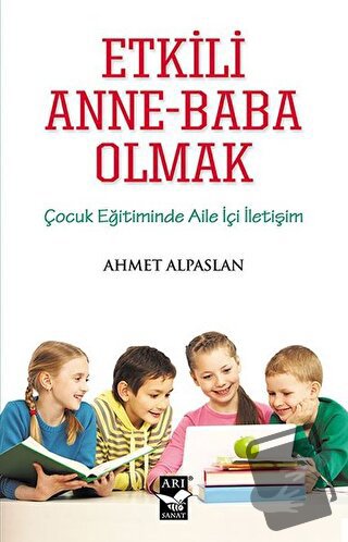 Etkili Anne-Baba Olmak - Ahmet Alpaslan - Arı Sanat Yayınevi - Fiyatı 