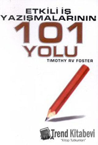 Etkili İş Yazışmalarının 101 Yolu - Timothy RV Foster - Alfa Yayınları