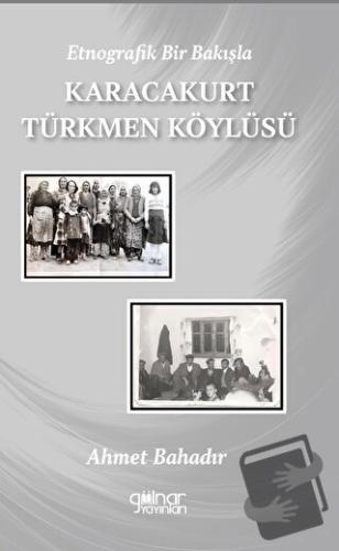 Etnografik Bir Bakışla Karacakurt Türkmen Köylüsü - Ahmet Bahadır - Gü