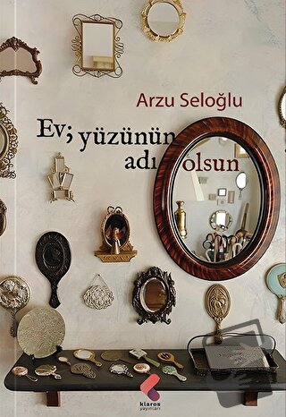 Ev, Yüzünün Adı Olsun - Arzu Seloğlu - Klaros Yayınları - Fiyatı - Yor