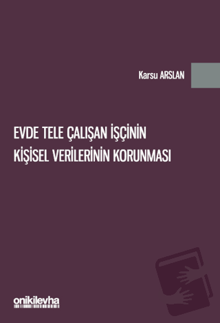 Evde Tele Çalışan İşçinin Kişisel Verilerinin Korunması - Karsu Arslan