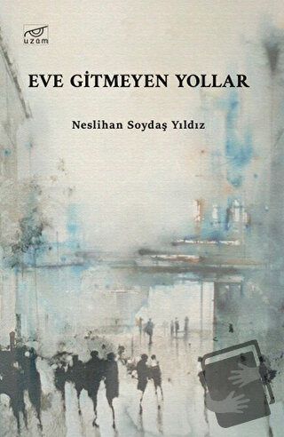 Eve Gitmeyen Yollar - Neslihan Soydaş Yıldız - Uzam Yayınları - Fiyatı