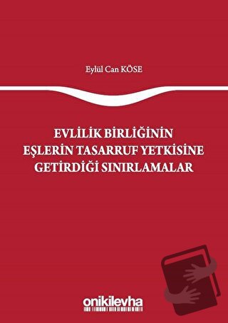 Evlilik Birliğinin Eşlerin Tasarruf Yetkisine Getirdiği Sınırlamalar -