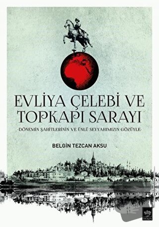 Evliya Çelebi ve Topkapı Sarayı - Belgin Tezcan Aksu - Ötüken Neşriyat