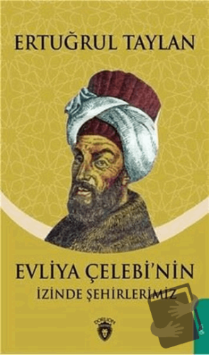 Evliya Çelebinin İzinde Şehirlerimiz - Ertuğrul Taylan - Dorlion Yayın