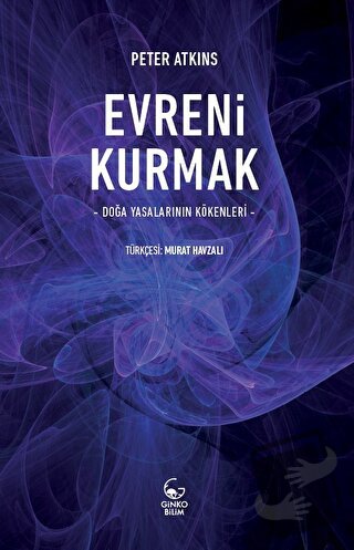 Evreni Kurmak - Doğa Yasalarının Kökenleri - Peter Atkins - Ginko Kita