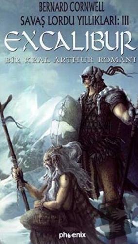 Excalibur - Savaş Lordu Yıllıkları: 3 - Bernard Cornwell - Phoenix Yay