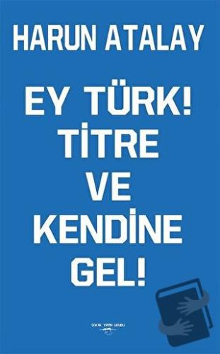 Ey Türk! Titre Ve Kendine Gel! - Harun Atalay - Sokak Kitapları Yayınl