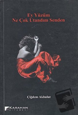 Ey Yüzüm Ne Çok Utandım Senden - Çiğdem Akbulut - Karahan Kitabevi - F