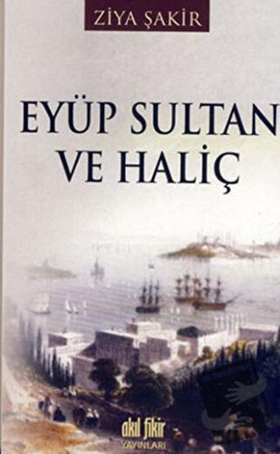 Eyüp Sultan ve Haliç - Ziya Şakir - Akıl Fikir Yayınları - Fiyatı - Yo