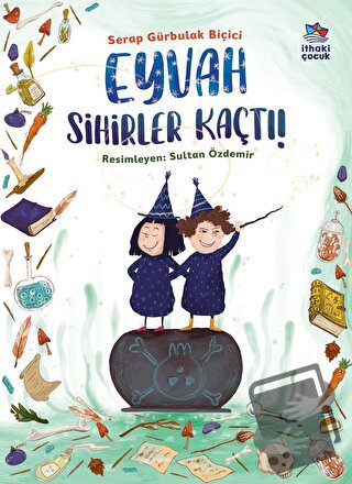 Eyvah Sihirler Kaçtı! - Serap Gürbulak Biçici - İthaki Çocuk Yayınları