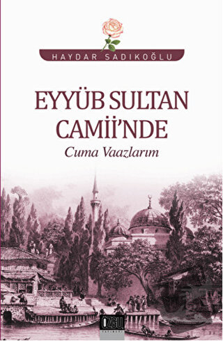 Eyyüb Sultan Camii'nde Cuma Vaazlarım - Haydar Sadıkoğlu - Özgü Yayınc