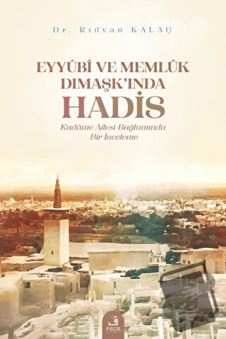 Eyyubi ve Memlük Dımaşk’ında Hadis - Rıdvan Kalaç - Fecr Yayınları - F