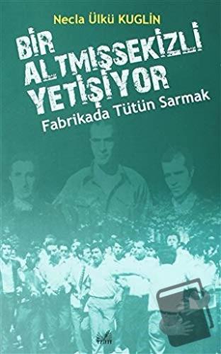 Fabrikada Tütün Sarmak - Bir Altmışsekizli Yetişiyor - Necla Ülkü Kugl