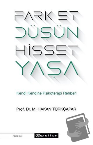 Fark Et Düşün Hisset Yaşa - Prof. Dr. M. Hakan Türkçapar - Epsilon Yay