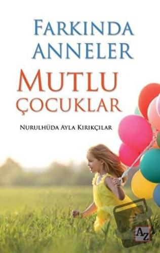 Farkında Anneler Mutlu Çocuklar - Nurulhüda Ayla Kırıkçılar - Az Kitap