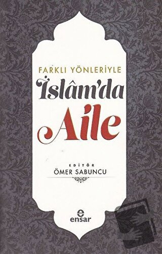 Farklı Yönleriyle İslam’da Aile - Ömer Sabuncu - Ensar Neşriyat - Fiya