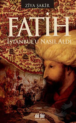 Fatih İstanbul’u Nasıl Aldı - Ziya Şakir - Akıl Fikir Yayınları - Fiya