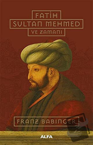 Fatih Sultan Mehmed ve Zamanı (Ciltli) - Franz Babinger - Alfa Yayınla