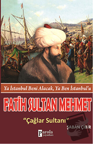 Fatih Sultan Mehmet: Çağlar Sultanı - Şaban Çibir - Parola Yayınları -