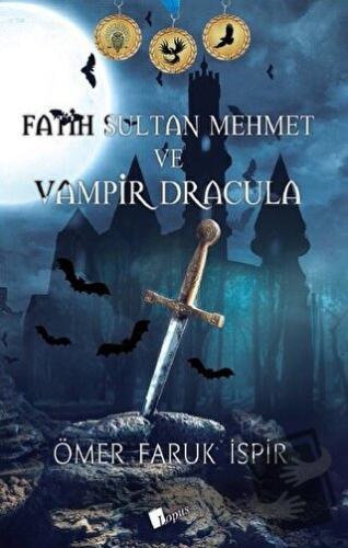 Fatih Sultan Mehmet ve Vampir Dracula - Ömer Faruk İspir - Lopus Yayın