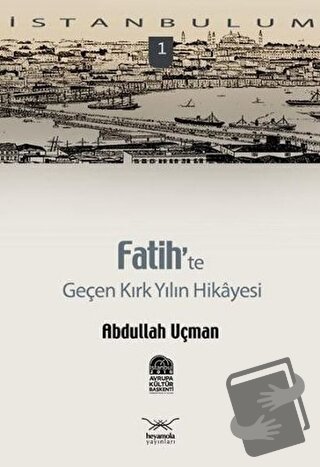 Fatih’te Geçen Kırk Yılın Hikayesi - Abdullah Uçman - Heyamola Yayınla