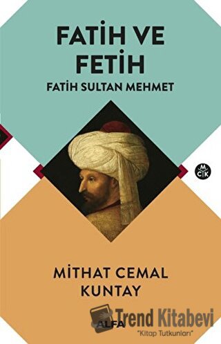 Fatih ve Fetih - Fatih Sultan Mehmet - Mithat Cemal Kuntay - Alfa Yayı