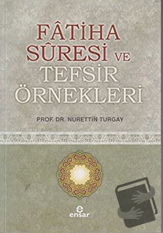 Fatiha Suresi ve Tefsir Örnekleri - Nurettin Turgay - Ensar Neşriyat -